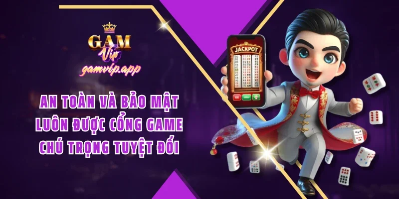 An toàn và bảo mật luôn được cổng game chú trọng tuyệt đối