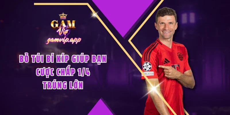 Bỏ túi bí kíp giúp bạn cược chấp 1/4 trúng lớn
