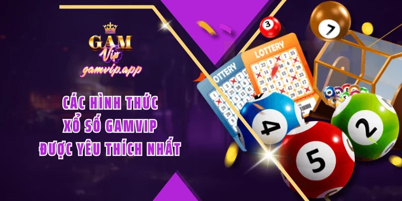 Các hình thức Xổ số Gamvip được yêu thích nhất