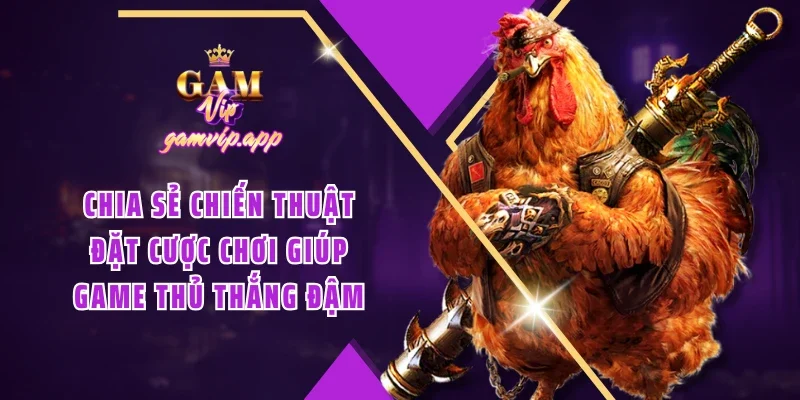 Chia sẻ chiến thuật đặt cược chơi giúp game thủ thắng đậm