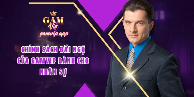 Chính sách đãi ngộ của Gamvip dành cho nhân sự