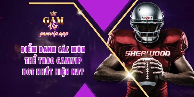Điểm danh các môn Thể thao Gamvip HOT nhất hiện nay