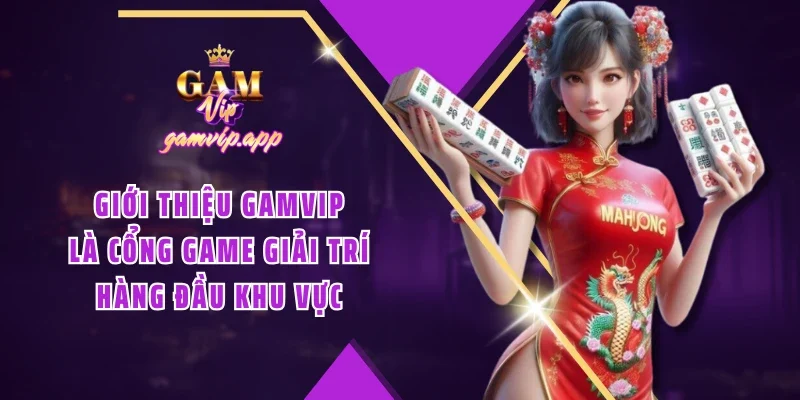 Giới thiệu Gamvip là cổng game giải trí hàng đầu khu vực