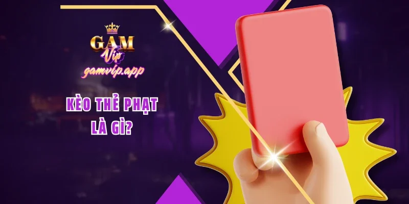 Kèo thẻ phạt là gì?