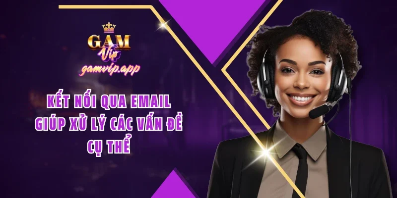 Kết nối qua email giúp xử lý các vấn đề cụ thể