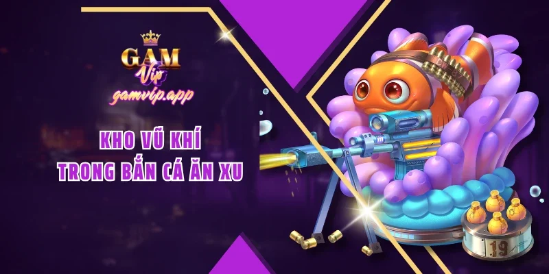 Kho vũ khí trong bắn cá ăn xu