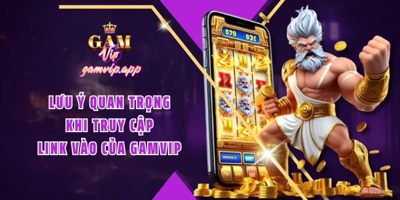 Lưu ý quan trọng khi truy cập link vào của Gamvip