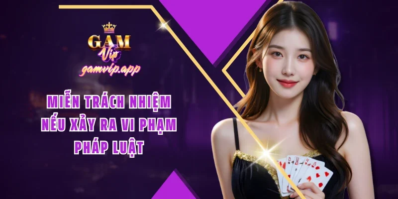 Miễn trách nhiệm nếu xảy ra vi phạm pháp luật