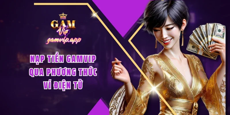 Nạp tiền Gamvip qua phương thức ví điện tử