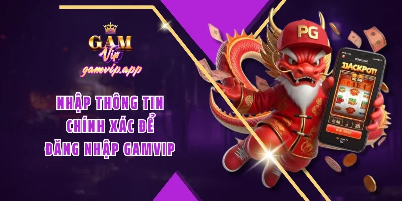 Nhập thông tin chính xác để đăng nhập Gamvip