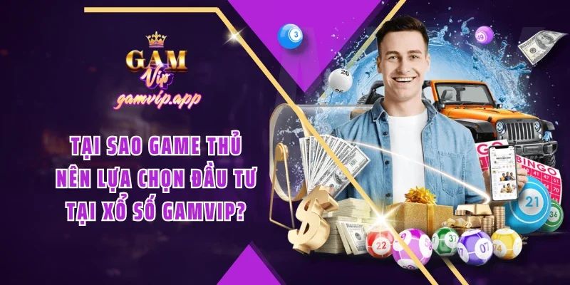 Tại sao game thủ nên lựa chọn đầu tư tại xổ số Gamvip?