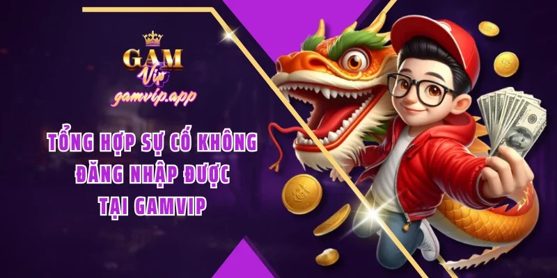 Tổng hợp sự cố không đăng nhập được tại Gamvip