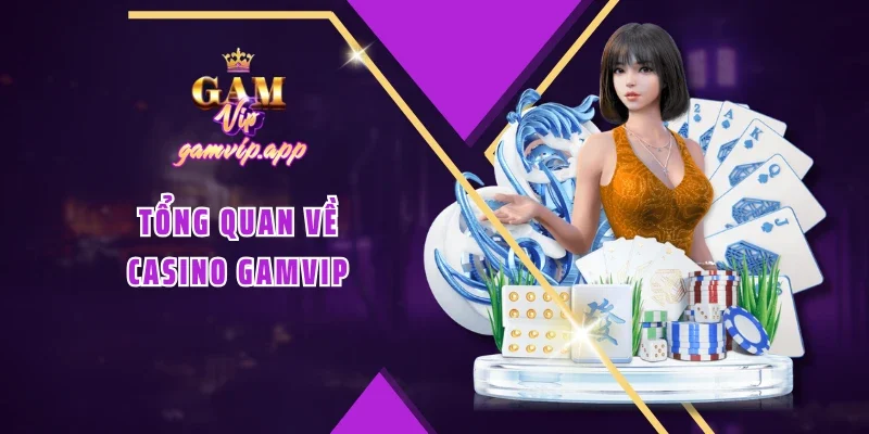 Tổng quan về Casino Gamvip