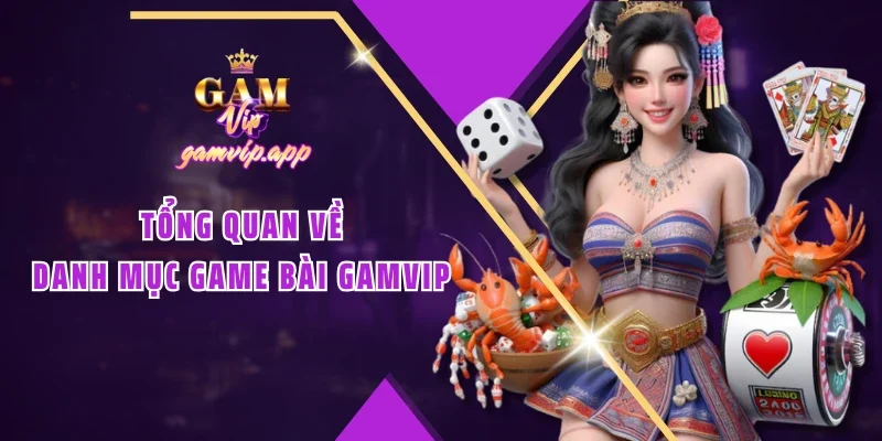 Tổng quan về danh mục Game bài Gamvip